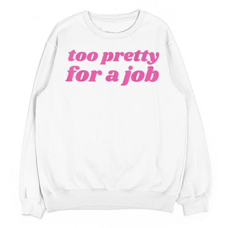Too Pretty For a Job Y2k Aesthetic 2000s Nostalgia Unisex Sweatshirt