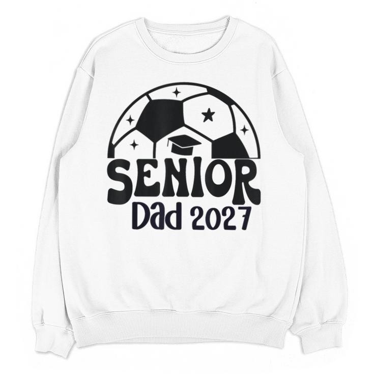 Proud Senior Dad Soccer Class Of 2027 Graduation Graduate Unisex Sweatshirt