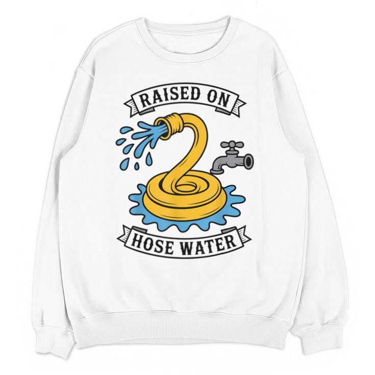 Raised On Hose Water Nostalgia Lovers Summer Vibes Unisex Sweatshirt