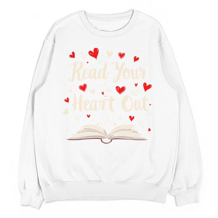 Read Your Heart Out Valentines Day Book And Reading Lovers Unisex Sweatshirt