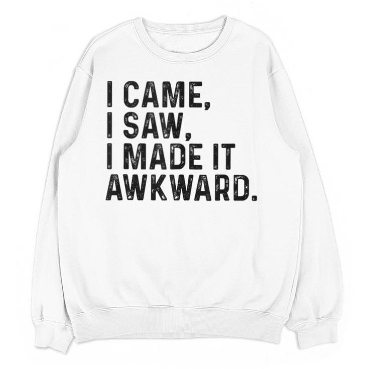 I Came I Saw I Made It Awkward Introvert Humor Quote Unisex Sweatshirt