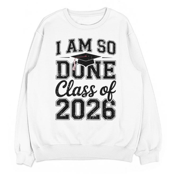 I Am So Done Class Of 2026 Graduation School Graduate Unisex Sweatshirt