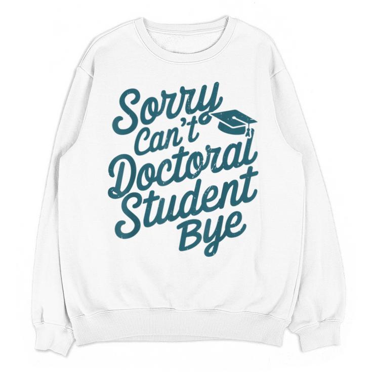 Sorry Can't Doctoral Student Bye PhD Graduation Student Grad Unisex Sweatshirt