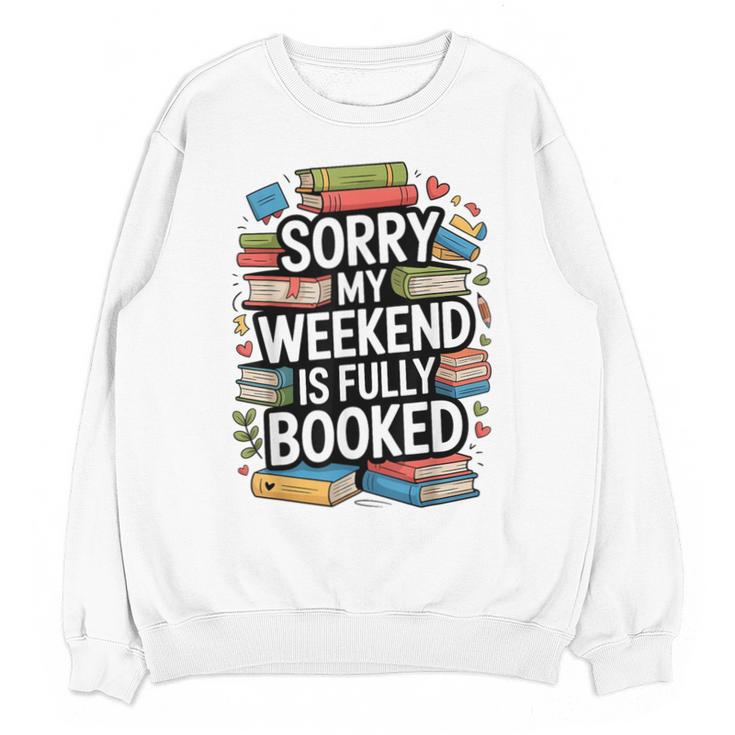 Sorry My Weekend Is Fully Booked Book Lovers Present Unisex Sweatshirt