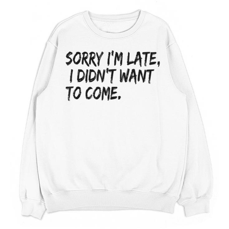 Sorry I Am Late Sarcastic Introvert Quote Text Unisex Sweatshirt