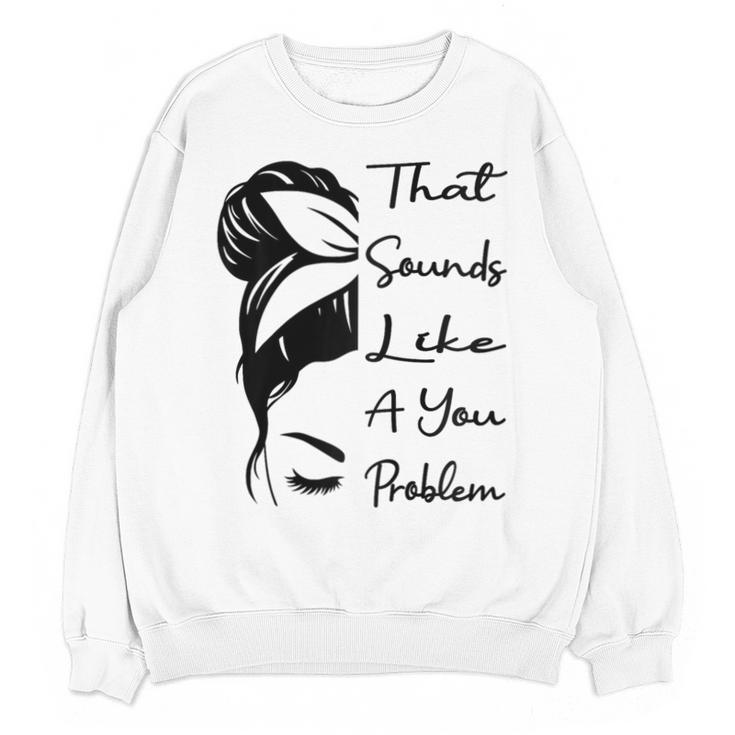 That Sounds Like A You Problem Messy Bun Introvert Raglan Baseball Tee Unisex Sweatshirt