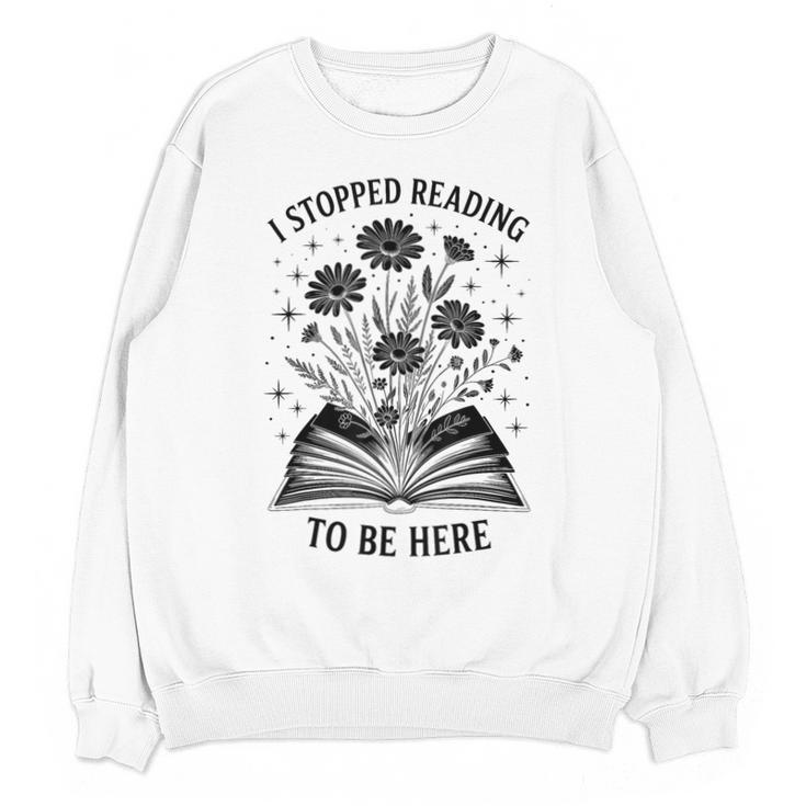 I Stopped Reading To Be Here Introvert Book Lover Bookworm Unisex Sweatshirt