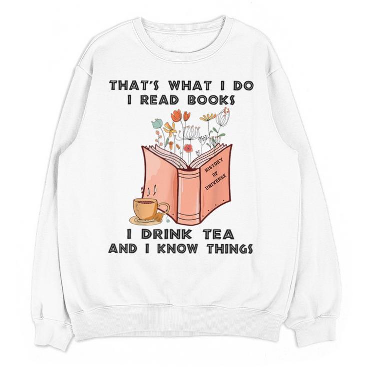 That's What I Do I Read Books I Drink Tea And I Know Things Unisex Sweatshirt