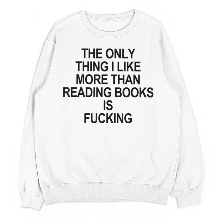 The Only Thing I Like More Than Reading Books Is Fucking Unisex Sweatshirt