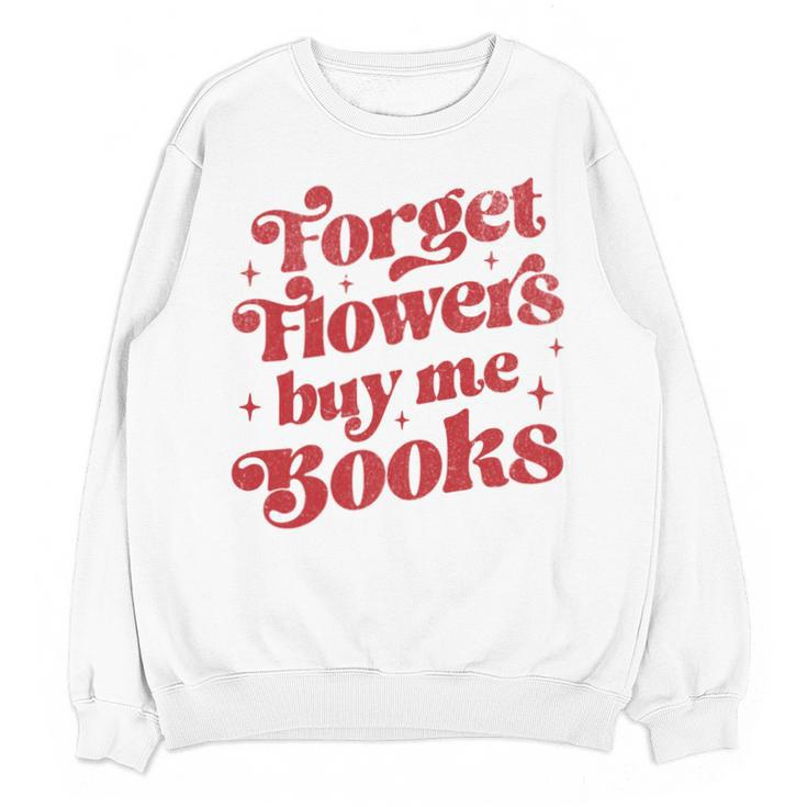 Valentine Bookish Love Quote Forget Flowers Buy Me Books Unisex Sweatshirt