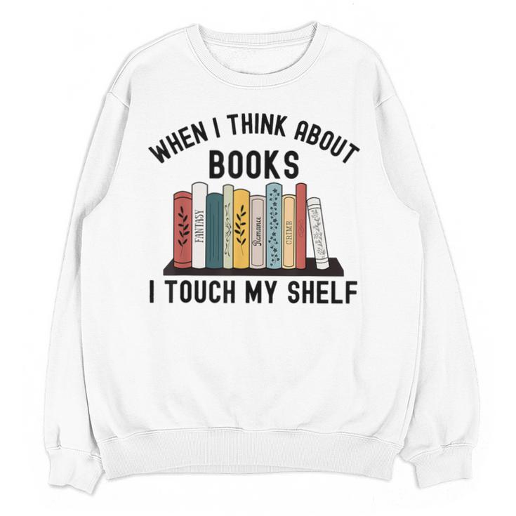 When I Think About Books I Touch My Shelf Book Reader Unisex Sweatshirt