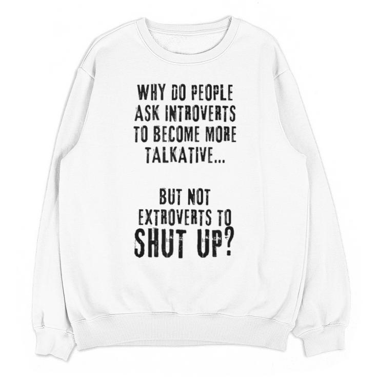 Why Do People Ask Introverts To Become More Talkative Unisex Sweatshirt