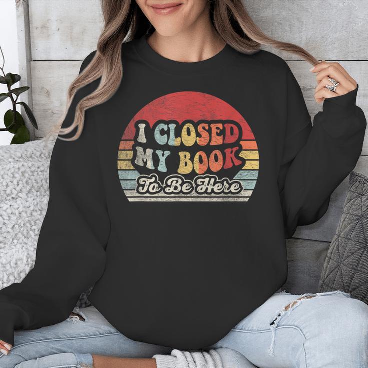 Book Shirt I Closed My Book To Be Here Nerdy Books Unisex Sweatshirt