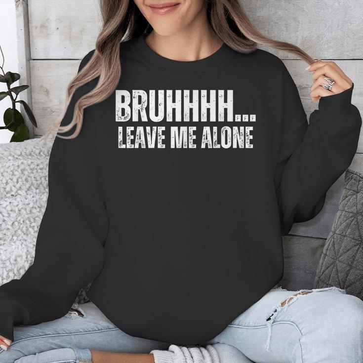 Bruhhhh Leave Me Alone Humor Introvert Sarcastic Unisex Sweatshirt Bruhhhh Leave Me Alone Humor Introvert Sarcastic Unisex Sweatshirt