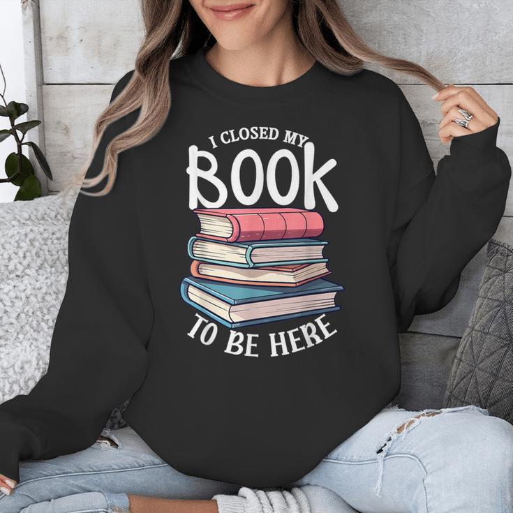 I Closed My Book To Be Here Books Lover Bookworm Unisex Sweatshirt