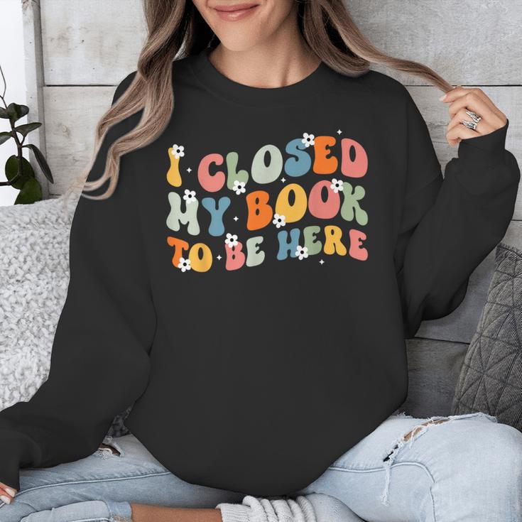 I Closed My Book To Be Here Book Lovers Library Reading Unisex Sweatshirt