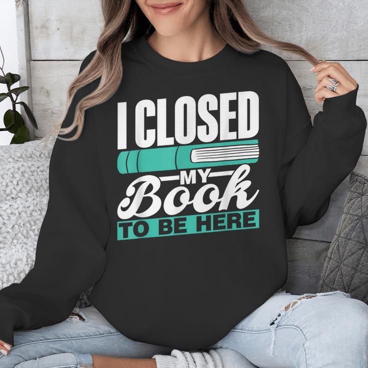 I Closed My Book To Be Here Read Readers Reader Reading Unisex Sweatshirt