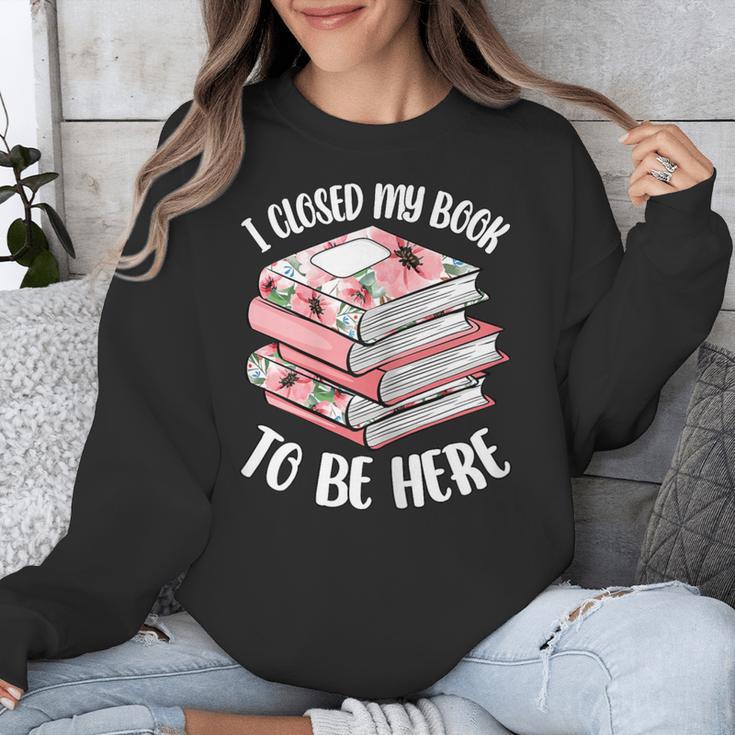 I Closed My Book To Be Here Reading Bookworm Women Girls Unisex Sweatshirt I Closed My Book To Be Here Reading Bookworm Women Girls Unisex Sweatshirt