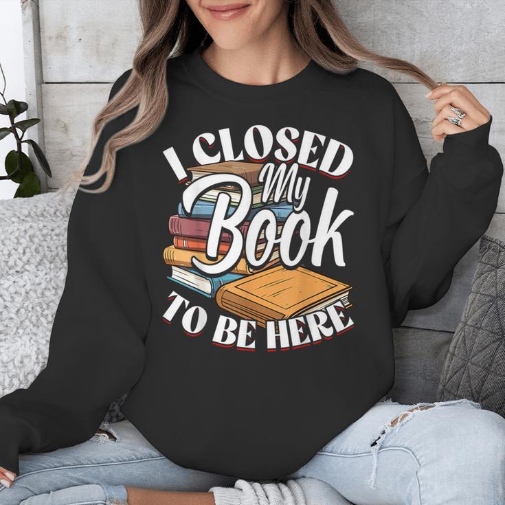 I Closed My Book To Be Here T-Shirt Book Lover Bookworm Unisex Sweatshirt