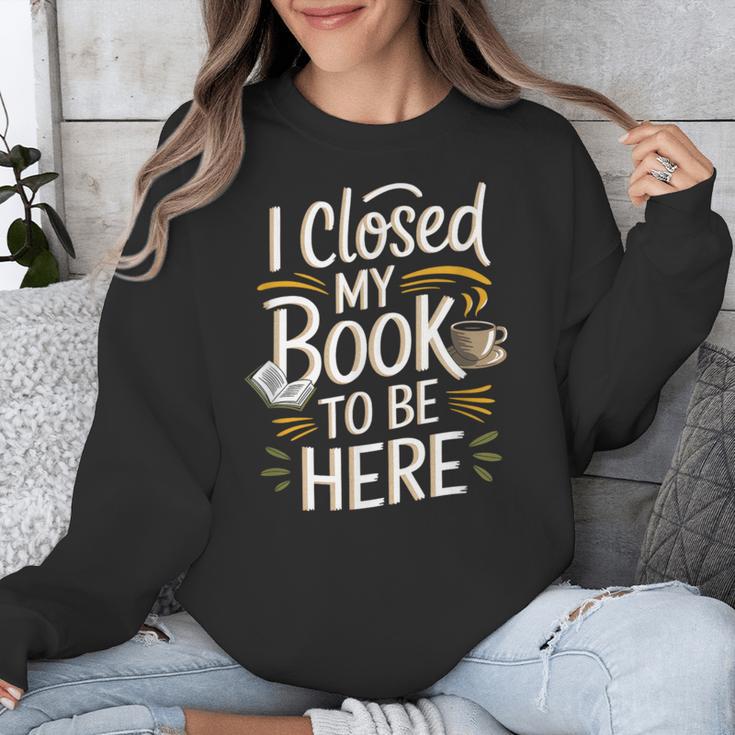 I Closed My Book To Be Here Unisex Sweatshirt I Closed My Book To Be Here Unisex Sweatshirt