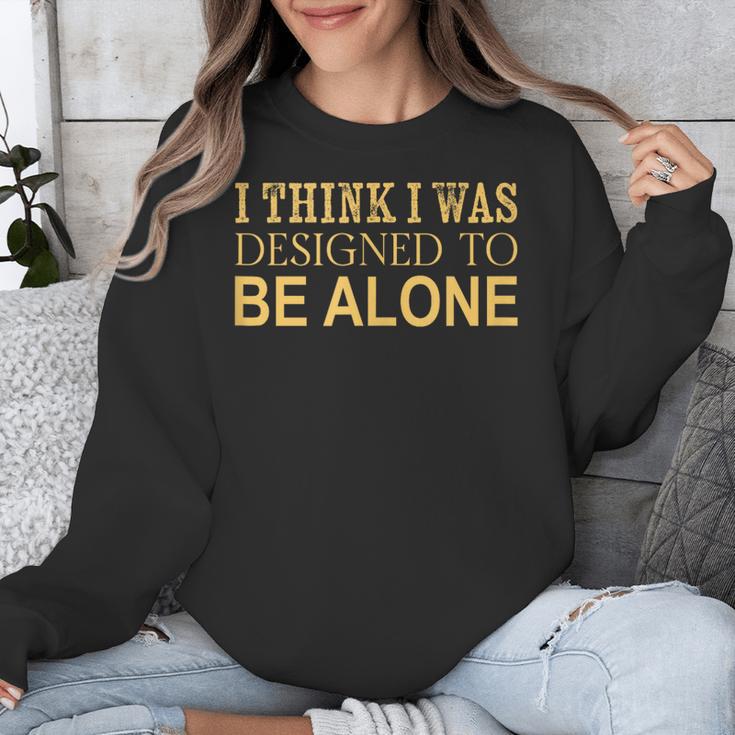 I Think I Was Ed To Be Alone Loner Introvert Thinker Unisex Sweatshirt I Think I Was Ed To Be Alone Loner Introvert Thinker Unisex Sweatshirt