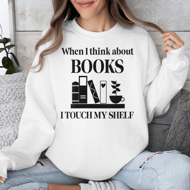Women's When I Think About Books I Touch My Shelf Book Lover Bookish Unisex Sweatshirt Women's When I Think About Books I Touch My Shelf Book Lover Bookish Unisex Sweatshirt