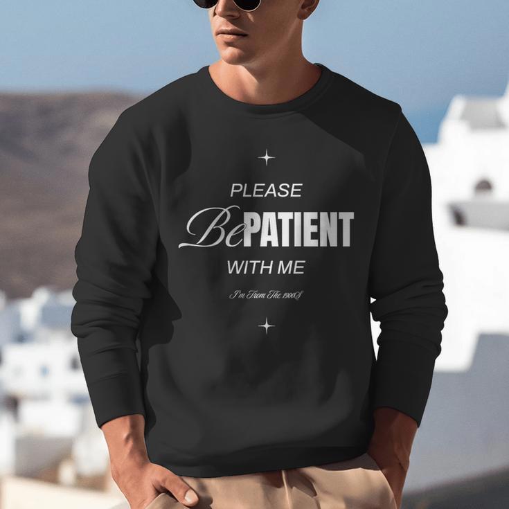 On Back Please Be Patient With Me I'm From The 1900S Unisex Sweatshirt