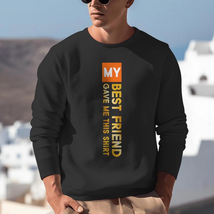 My Best Friend Gave Me This Shirt Friendship Memory Unisex Sweatshirt My Best Friend Gave Me This Shirt Friendship Memory Unisex Sweatshirt