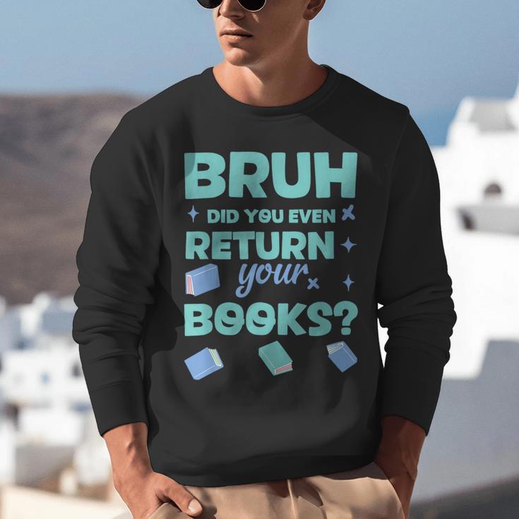 Bruh Did You Even Return Your Books Librarian Library Unisex Sweatshirt Bruh Did You Even Return Your Books Librarian Library Unisex Sweatshirt