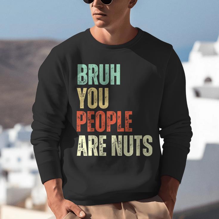 Bruh You People Are Nuts Introvert Saying Mean Unisex Sweatshirt