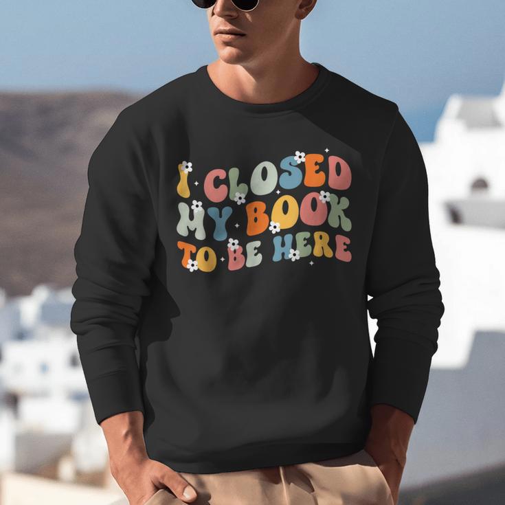 I Closed My Book To Be Here Book Lovers Library Reading Unisex Sweatshirt