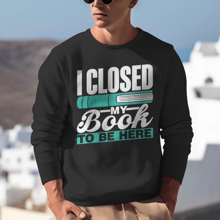 I Closed My Book To Be Here Read Readers Reader Reading Unisex Sweatshirt