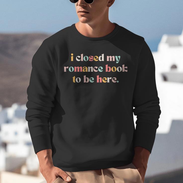Cute I Closed My Romance Book To Be Here Funny Reading Joke Unisex Sweatshirt