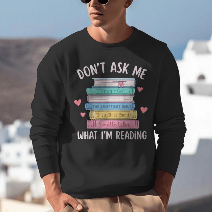 Don't Ask Me What I'm Reading Bookish Smutt Reader Unisex Sweatshirt