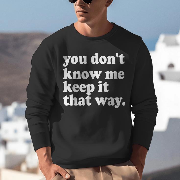 You Don’t Know Me Keep It That Way Sarcastic Introvert Meme Unisex Sweatshirt You Don’t Know Me Keep It That Way Sarcastic Introvert Meme Unisex Sweatshirt