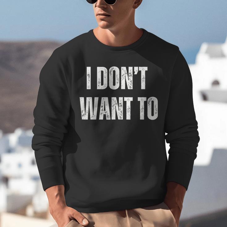 I Don't Want To Sarcastic Anti Social Introvert Unisex Sweatshirt I Don't Want To Sarcastic Anti Social Introvert Unisex Sweatshirt