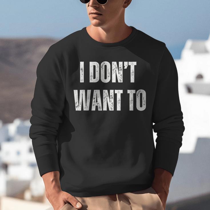 I Don't Want To Sarcastic Anti Social Introvert Unisex Sweatshirt I Don't Want To Sarcastic Anti Social Introvert Unisex Sweatshirt