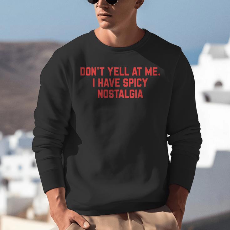 Don't Yell At Me I Have Spicy Nostalgia Unisex Sweatshirt Don't Yell At Me I Have Spicy Nostalgia Unisex Sweatshirt