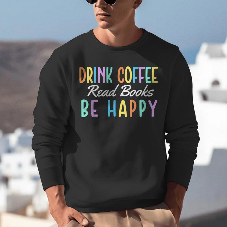 Drink Coffee Read Books Be Happy Caffeine Lover Unisex Sweatshirt Drink Coffee Read Books Be Happy Caffeine Lover Unisex Sweatshirt