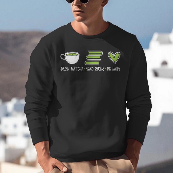 Drink Matcha Read Books Be Happy Book Lover Matcha Tea Lover Unisex Sweatshirt
