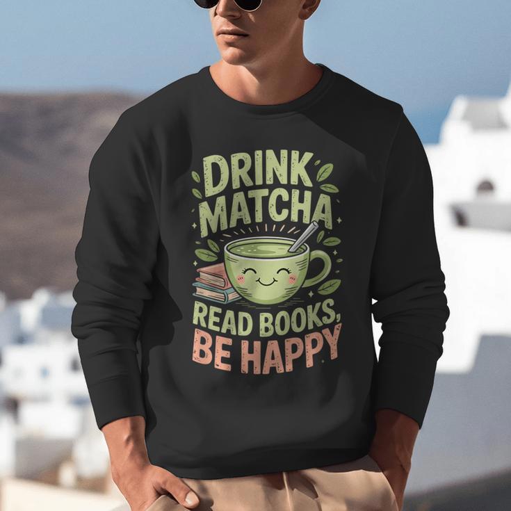 Drink Matcha Read Books Be Happy Green Tea Matcha Unisex Sweatshirt