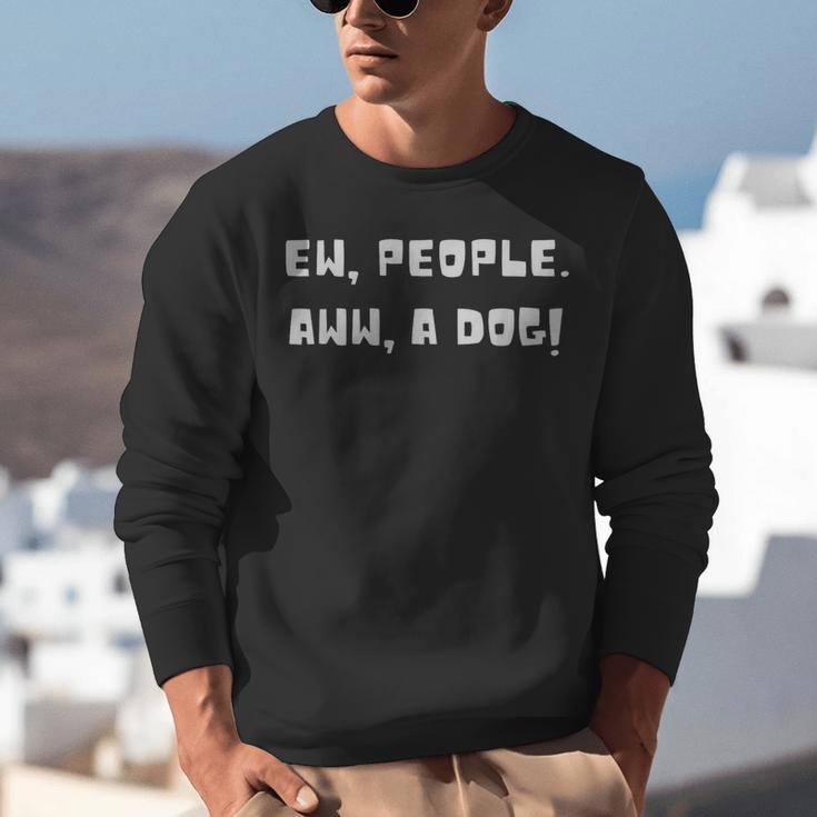 Ew People Aww A Dog Antisocial Dog Lovers Introverts Unisex Sweatshirt