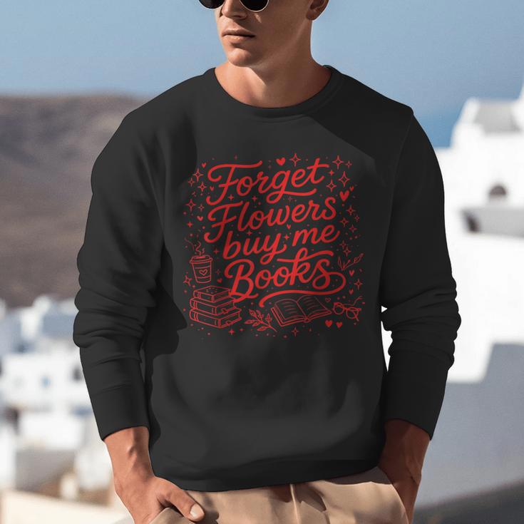 Forget Flowers Buy Me Books Valentine Book Lover Unisex Sweatshirt Forget Flowers Buy Me Books Valentine Book Lover Unisex Sweatshirt