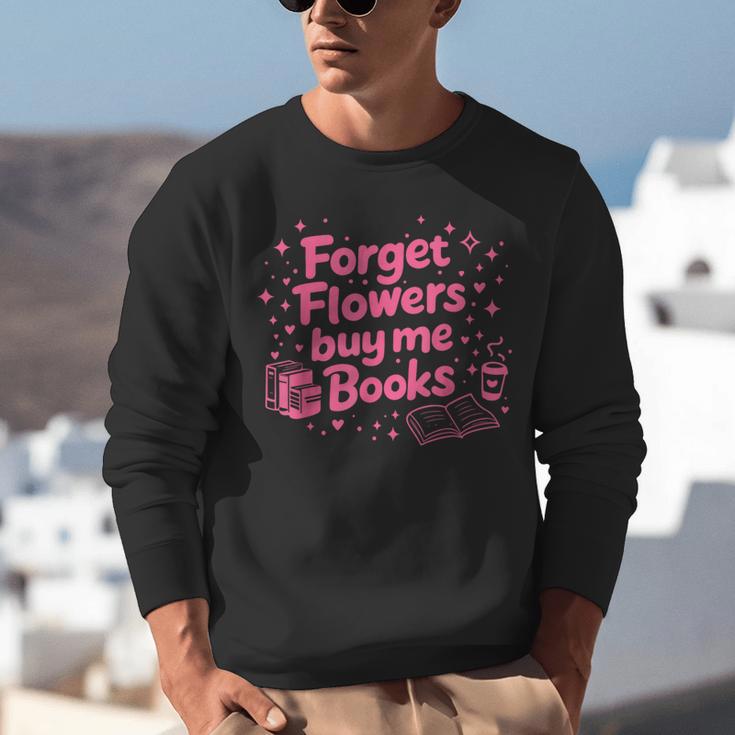 Forget Flowers Buy Me Books Valentines Book Club Bookish Unisex Sweatshirt