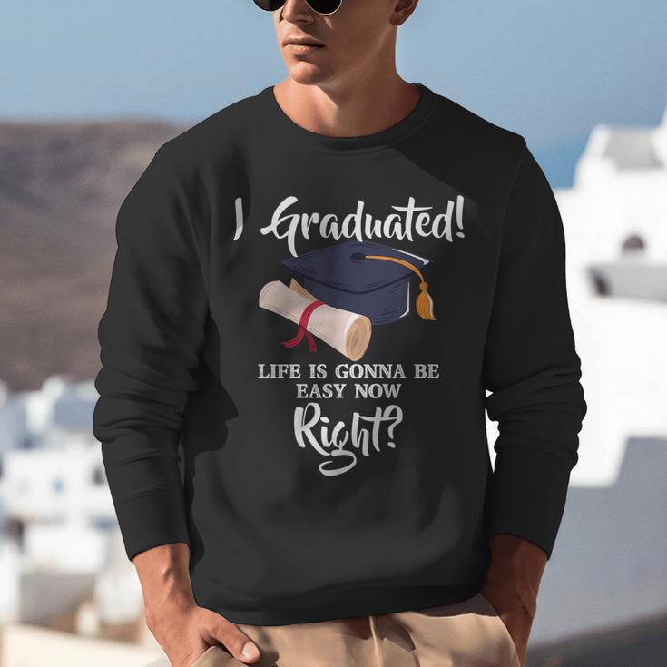 I Graduated Life Is Gonna Be Easy Now Right Graduation Unisex Sweatshirt