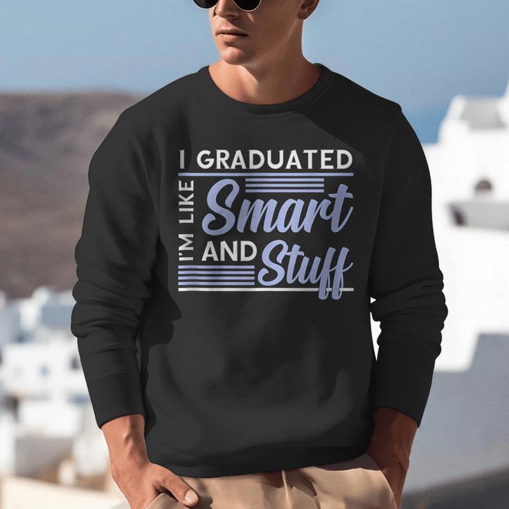I Graduated Im Like Smart And Stuff Graduation Unisex Sweatshirt