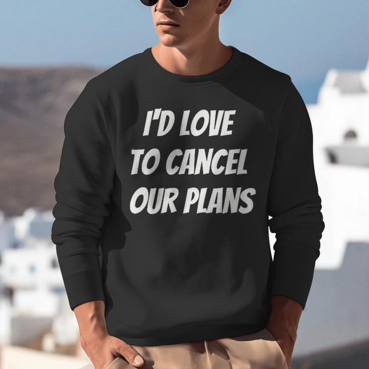 I'd Love To Cancel Our Plans Introvert Humor Art Unisex Sweatshirt