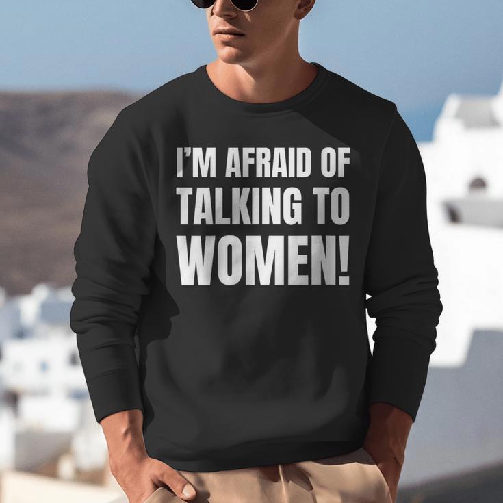 I'm Afraid Of Talking To Women Introvert Pick Up Line Unisex Sweatshirt I'm Afraid Of Talking To Women Introvert Pick Up Line Unisex Sweatshirt
