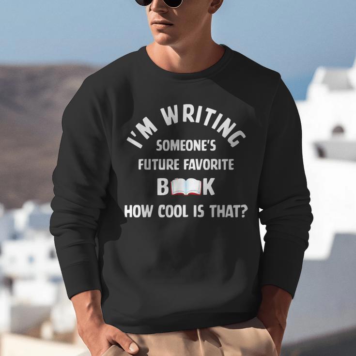 I'm Writing Someone's Future Favorite Book How Cool Is That Unisex Sweatshirt