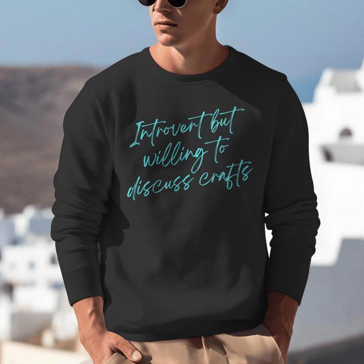 Introvert But Willing To Discuss Crafts Unisex Sweatshirt